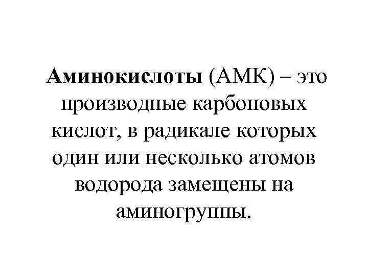  Аминокислоты (АМК) – это производные карбоновых кислот, в радикале которых один или несколько