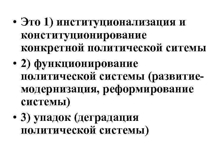  • Это 1) институционализация и конституционирование конкретной политической ситемы • 2) функционирование политической