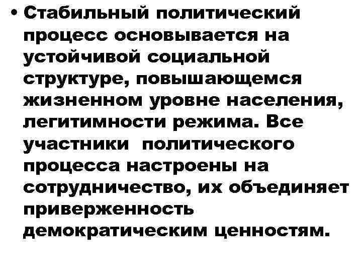  • Стабильный политический процесс основывается на устойчивой социальной структуре, повышающемся жизненном уровне населения,