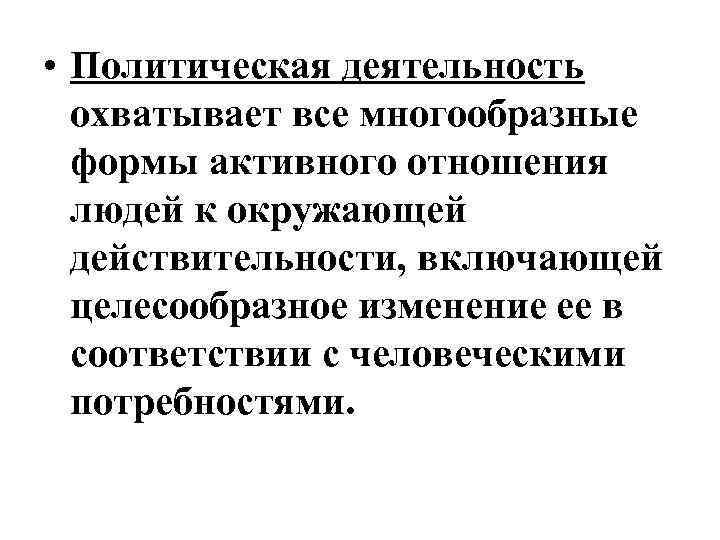  • Политическая деятельность охватывает все многообразные формы активного отношения людей к окружающей действительности,