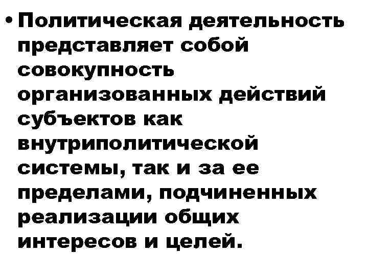  • Политическая деятельность представляет собой совокупность организованных действий субъектов как внутриполитической системы, так