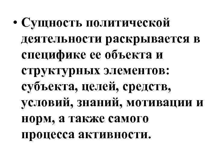  • Сущность политической деятельности раскрывается в специфике ее объекта и структурных элементов: субъекта,