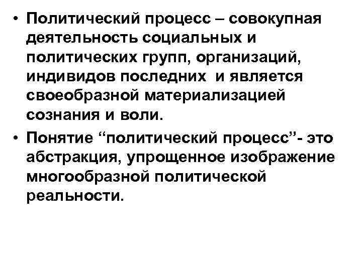  • Политический процесс – совокупная деятельность социальных и политических групп, организаций, индивидов последних