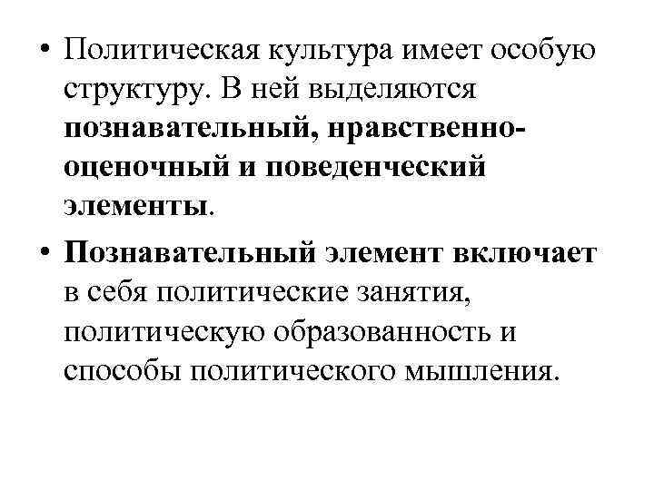  • Политическая культура имеет особую структуру. В ней выделяются познавательный, нравственнооценочный и поведенческий