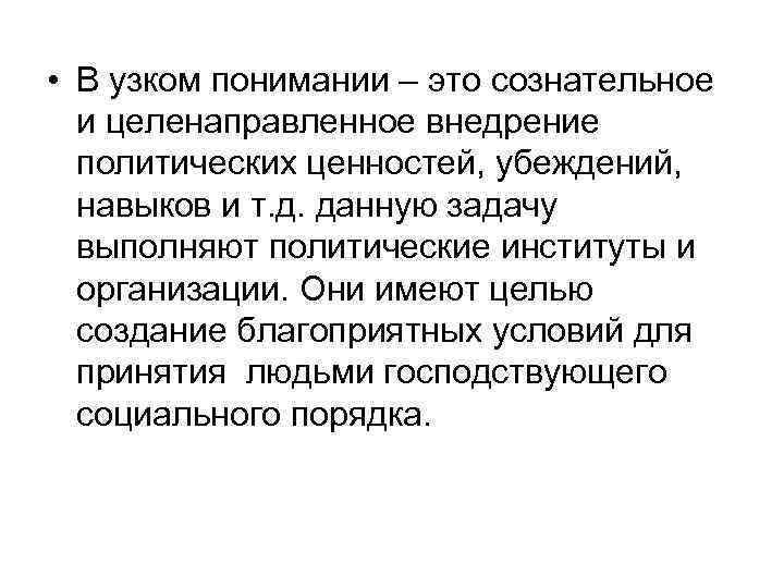  • В узком понимании – это сознательное и целенаправленное внедрение политических ценностей, убеждений,