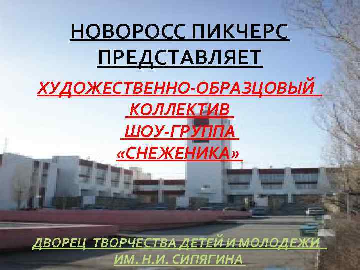 НОВОРОСС ПИКЧЕРС ПРЕДСТАВЛЯЕТ ХУДОЖЕСТВЕННО-ОБРАЗЦОВЫЙ КОЛЛЕКТИВ ШОУ-ГРУППА «СНЕЖЕНИКА» ДВОРЕЦ ТВОРЧЕСТВА ДЕТЕЙ И МОЛОДЕЖИ ИМ. Н.