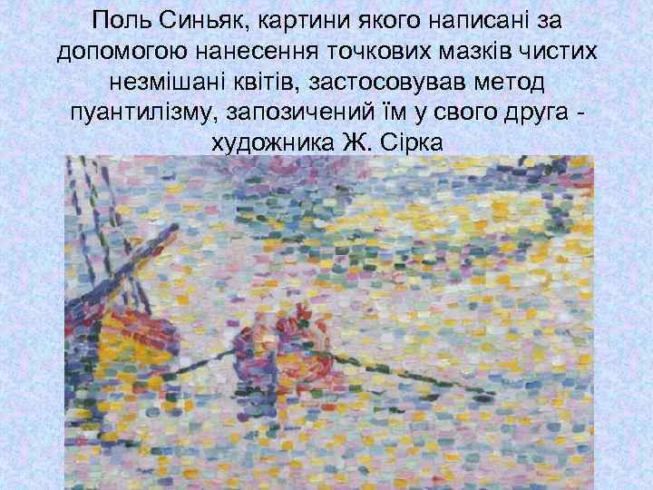 Поль Синьяк, картини якого написані за допомогою нанесення точкових мазків чистих незмішані квітів, застосовував