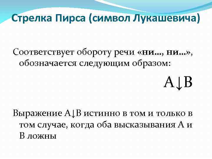 Стрелка Пирса (символ Лукашевича) Соответствует обороту речи «ни…, ни…» , обозначается следующим образом: А↓В