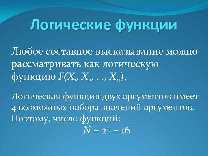 Логические функции Любое составное высказывание можно рассматривать как логическую функцию F(X 1, Х 2,