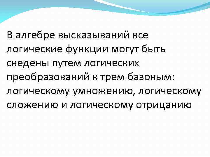 В алгебре высказываний все логические функции могут быть сведены путем логических преобразований к трем