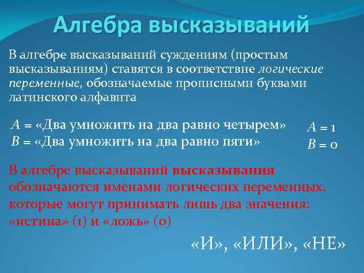 Алгебра высказываний В алгебре высказываний суждениям (простым высказываниям) ставятся в соответствие логические переменные, обозначаемые