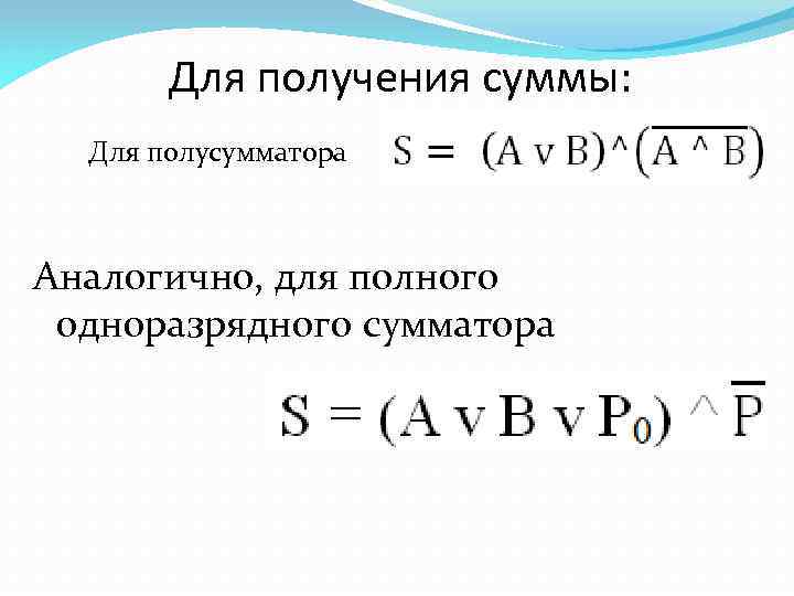 Для получения суммы: Для полусумматора Аналогично, для полного одноразрядного сумматора 