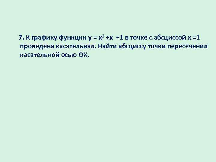 7. К графику функции у = x 2 +x +1 в точке с абсциссой