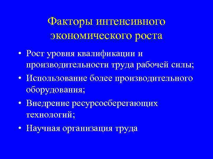 Факторы интенсивного экономического роста • Рост уровня квалификации и производительности труда рабочей силы; •