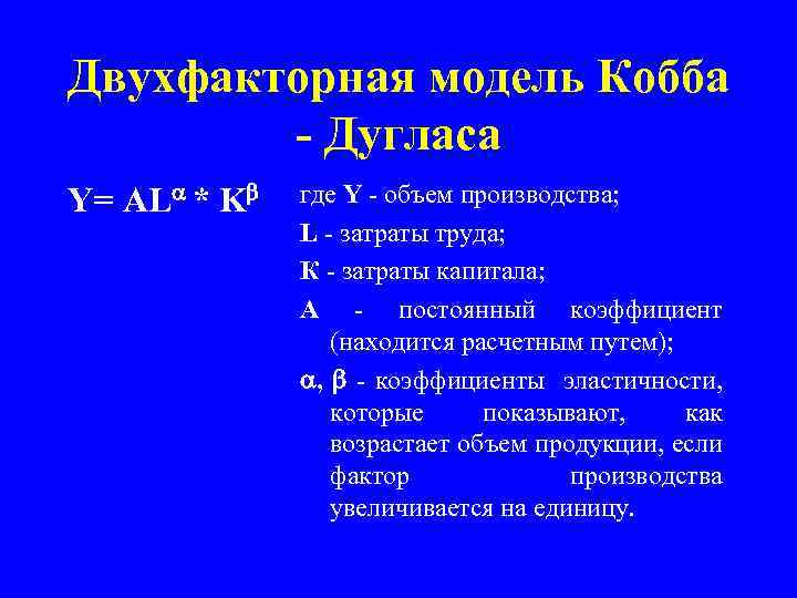Двухфакторная модель Кобба - Дугласа Y= AL * K где Y - объем производства;