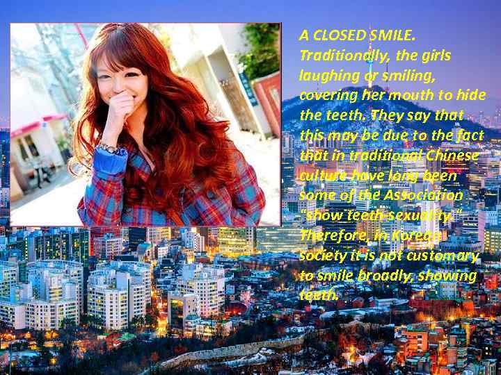 A CLOSED SMILE. Traditionally, the girls laughing or smiling, covering her mouth to hide