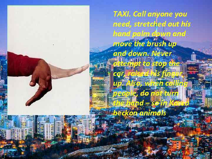 TAXI. Call anyone you need, stretched out his hand palm down and move the