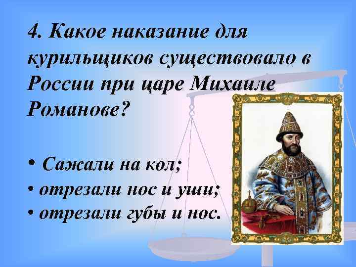 4. Какое наказание для курильщиков существовало в России при царе Михаиле Романове? • Сажали