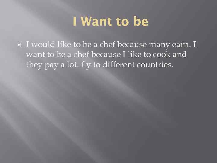 I Want to be I would like to be a chef because many earn.
