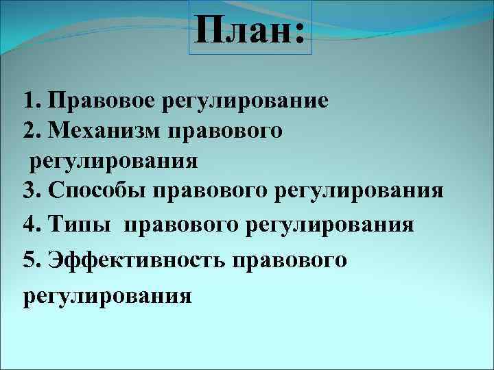 План: 1. Правовое регулирование 2. Механизм правового регулирования 3. Способы правового регулирования 4. Типы