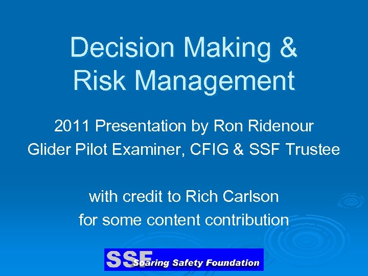 Decision Making & Risk Management 2011 Presentation by Ron Ridenour Glider Pilot Examiner, CFIG