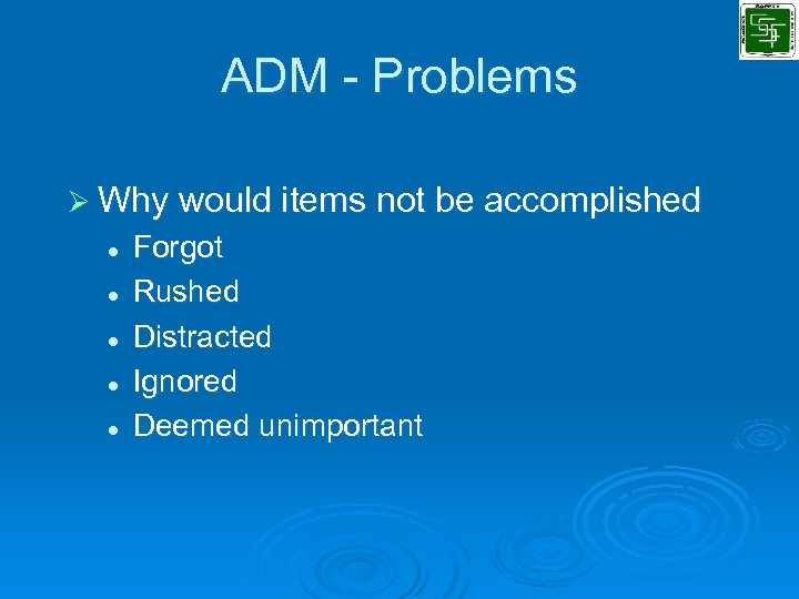 ADM - Problems Ø Why would items not be accomplished l l l Forgot