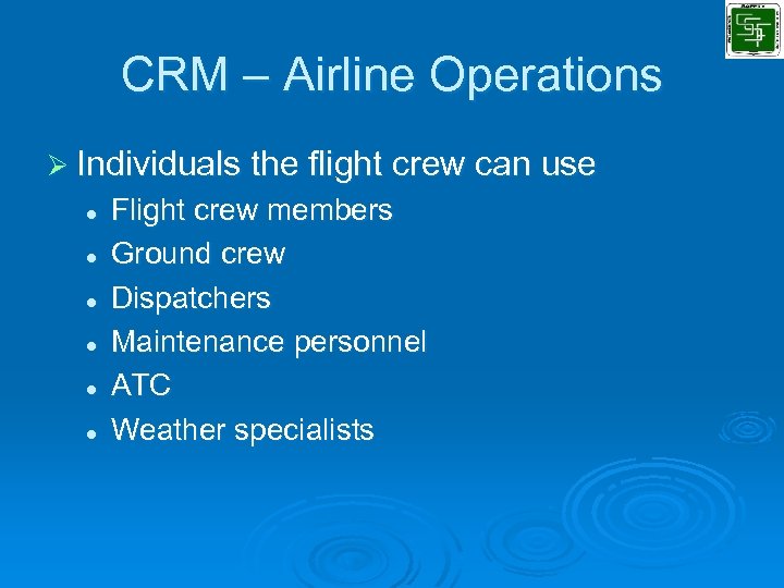 CRM – Airline Operations Ø Individuals the flight crew can use l l l