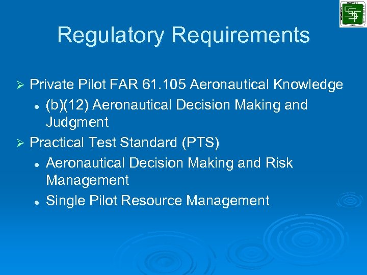 Regulatory Requirements Private Pilot FAR 61. 105 Aeronautical Knowledge l (b)(12) Aeronautical Decision Making