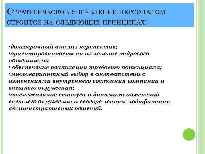 СТРАТЕГИЧЕСКОЕ УПРАВЛЕНИЕ ПЕРСОНАЛОМ СТРОИТСЯ НА СЛЕДУЮЩИХ ПРИНЦИПАХ: • долгосрочный анализ перспектив; • ориентированность на