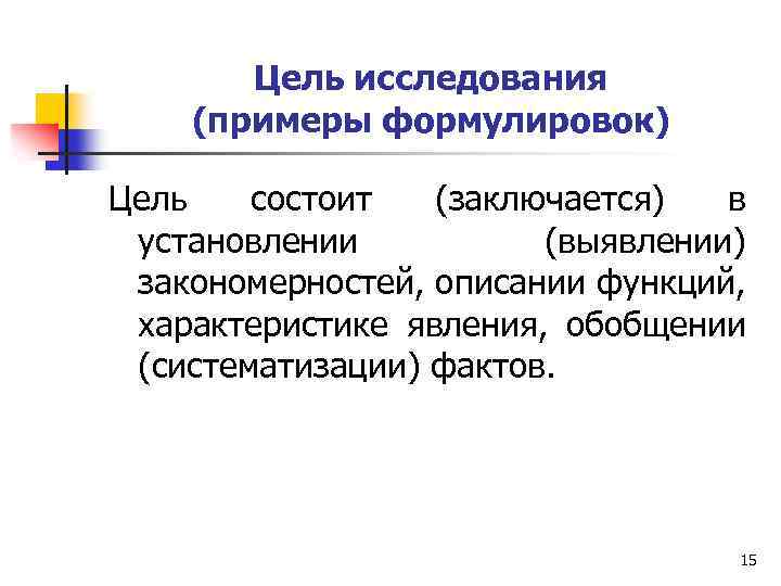 Цель исследования (примеры формулировок) Цель состоит (заключается) в установлении (выявлении) закономерностей, описании функций, характеристике