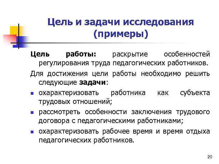 Цель и задачи исследования (примеры) Цель работы: раскрытие особенностей регулирования труда педагогических работников. Для