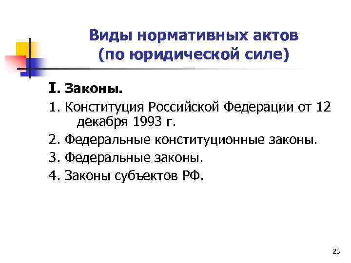 Виды нормативных актов (по юридической силе) I. Законы. 1. Конституция Российской Федерации от 12