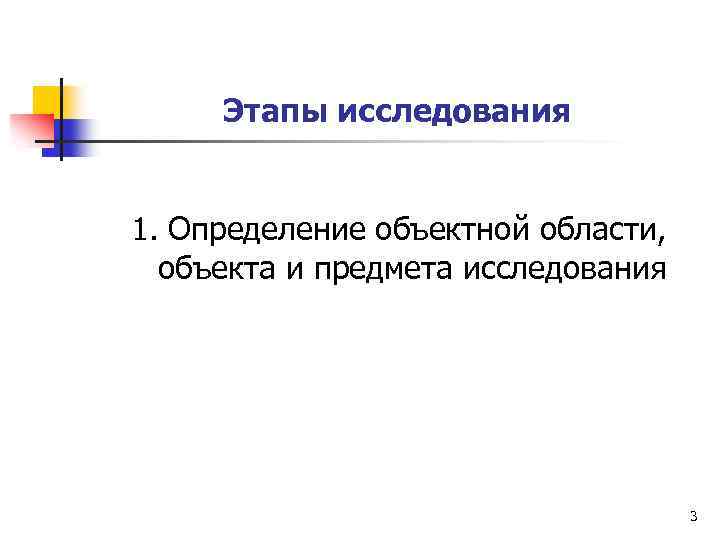 Этапы исследования 1. Определение объектной области, объекта и предмета исследования 3 