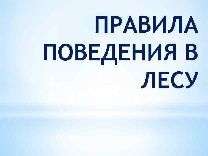 ПРАВИЛА ПОВЕДЕНИЯ В ЛЕСУ 