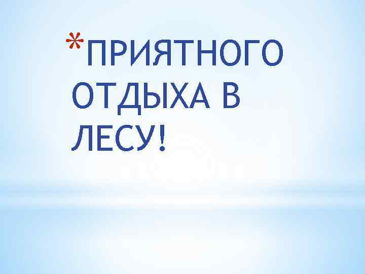 *ПРИЯТНОГО ОТДЫХА В ЛЕСУ! 