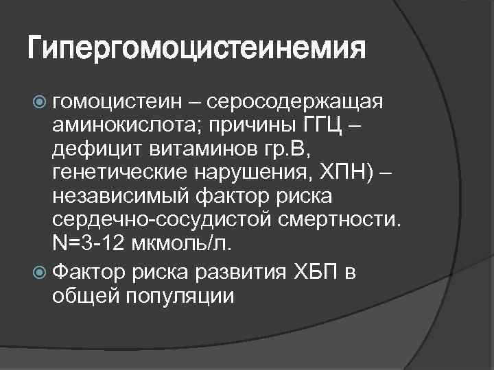 Гипергомоцистеинемия гомоцистеин – серосодержащая аминокислота; причины ГГЦ – дефицит витаминов гр. В, генетические нарушения,