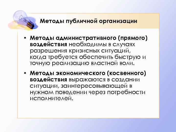 Методы публичной организации • Методы административного (прямого) воздействия необходимы в случаях разрешения кризисных ситуаций,