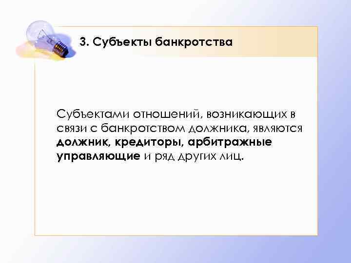 3. Субъекты банкротства Субъектами отношений, возникающих в связи с банкротством должника, являются должник, кредиторы,