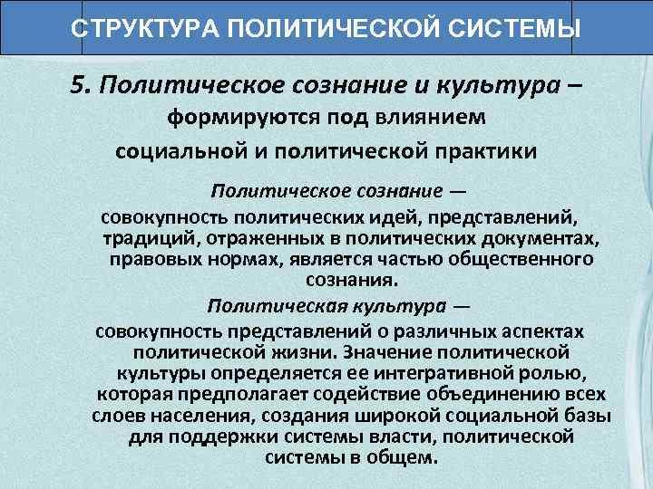 СТРУКТУРА ПОЛИТИЧЕСКОЙ СИСТЕМЫ 5. Политическое сознание и культура – формируются под влиянием социальной и