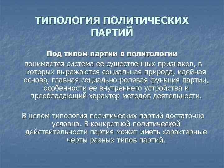ТИПОЛОГИЯ ПОЛИТИЧЕСКИХ ПАРТИЙ Под типом партии в политологии понимается система ее существенных признаков, в