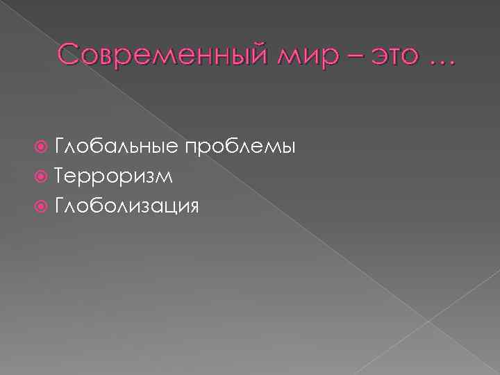 Современный мир – это … Глобальные проблемы Терроризм Глоболизация 