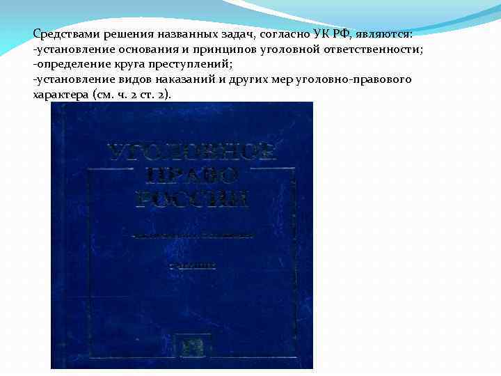 Средствами решения названных задач, согласно УК РФ, являются: -установление основания и принципов уголовной ответственности;