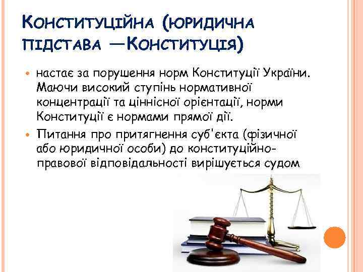 КОНСТИТУЦІЙНА (ЮРИДИЧНА ПІДСТАВА — КОНСТИТУЦІЯ) настає за порушення норм Конституції України. Маючи високий ступінь