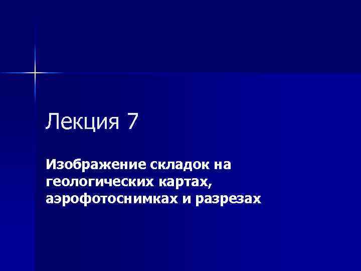 Лекция 7 Изображение складок на геологических картах, аэрофотоснимках и разрезах 