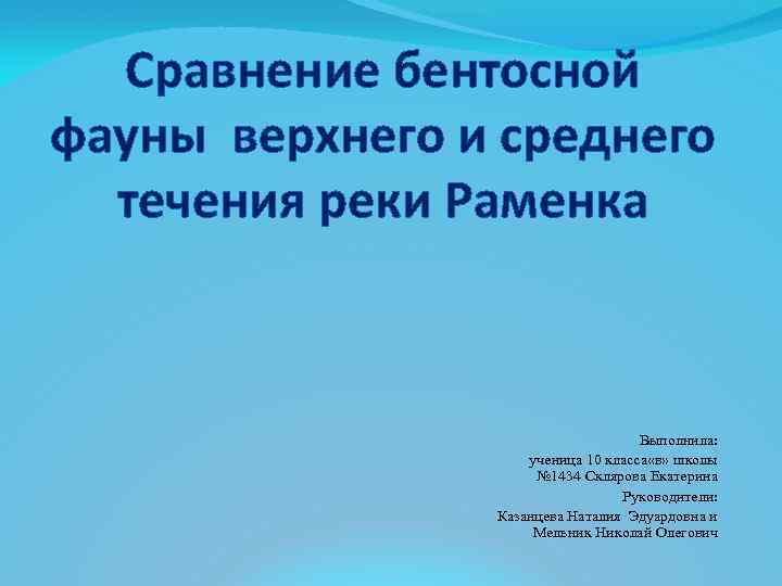 Сравнение бентосной фауны верхнего и среднего течения реки Раменка Выполнила: ученица 10 класса «в»