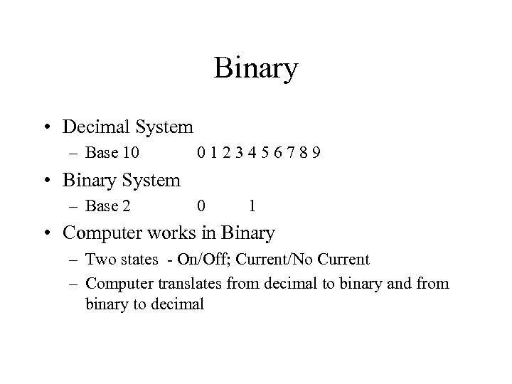Binary • Decimal System – Base 10 0123456789 • Binary System – Base 2