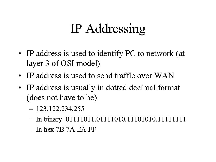 IP Addressing • IP address is used to identify PC to network (at layer