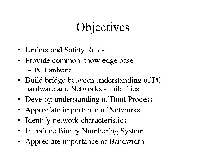 Objectives • Understand Safety Rules • Provide common knowledge base – PC Hardware •