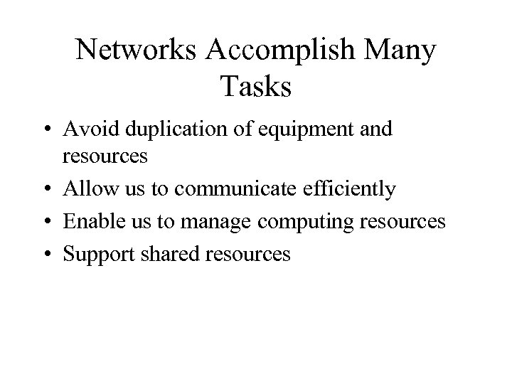 Networks Accomplish Many Tasks • Avoid duplication of equipment and resources • Allow us