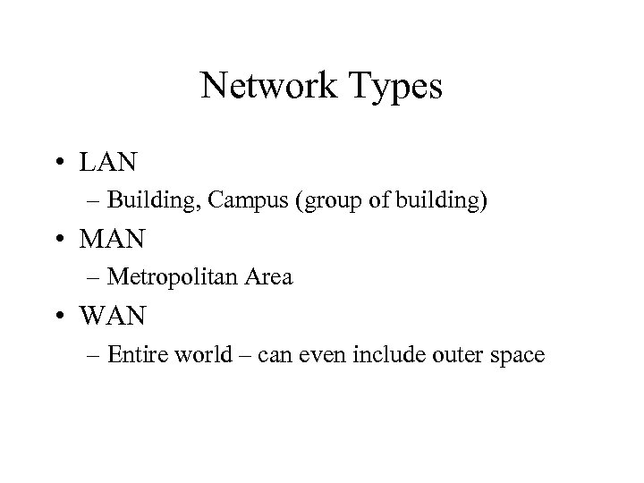 Network Types • LAN – Building, Campus (group of building) • MAN – Metropolitan